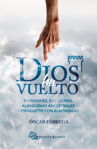 Dios ha vuelto. Mormones, rastafaris, alienígenas ancestrales y espaguetis con albóndigas